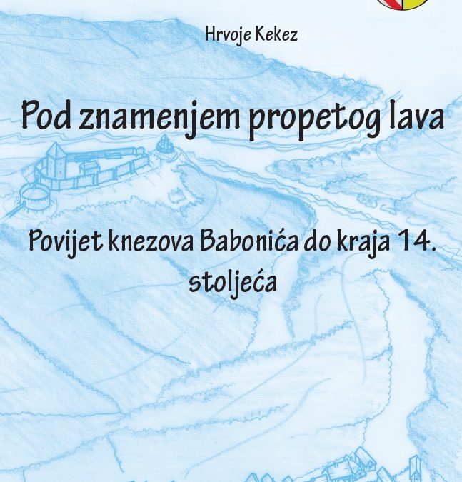 Pod znamenjem propetoga lava: Povijest knezova Babonića do kraja 14. stoljeća